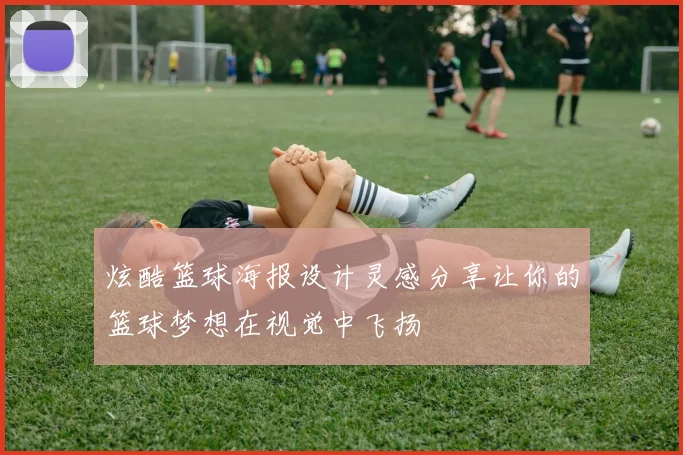 炫酷篮球海报设计灵感分享让你的篮球梦想在视觉中飞扬