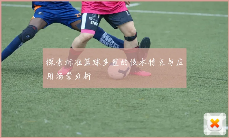 探索标准篮球多重的技术特点与应用场景分析